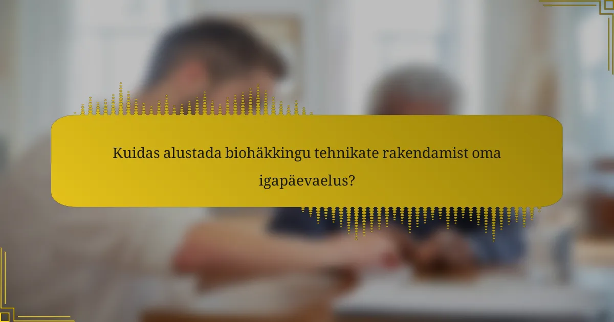 Kuidas alustada biohäkkingu tehnikate rakendamist oma igapäevaelus?
