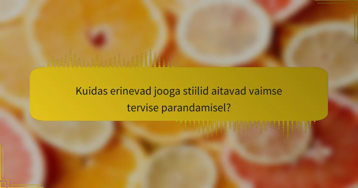 Kuidas erinevad jooga stiilid aitavad vaimse tervise parandamisel?