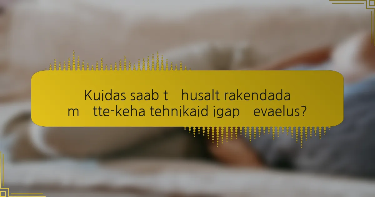 Kuidas saab tõhusalt rakendada mõtte-keha tehnikaid igapäevaelus?