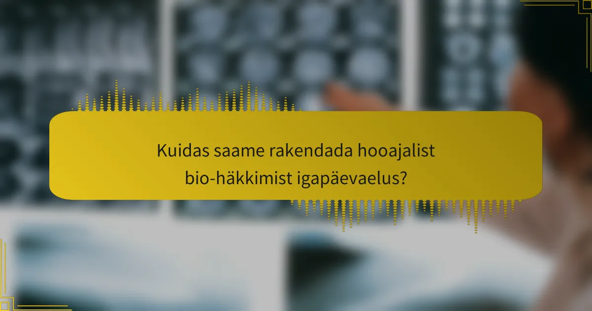 Kuidas saame rakendada hooajalist bio-häkkimist igapäevaelus?