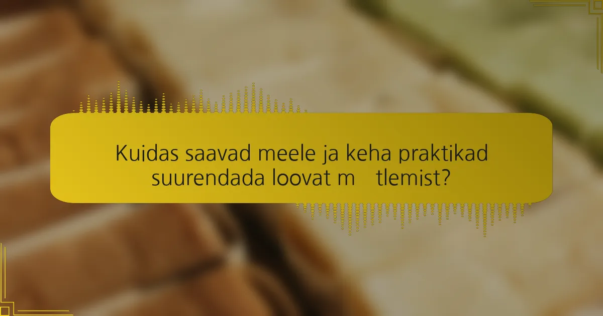 Kuidas saavad meele ja keha praktikad suurendada loovat mõtlemist?