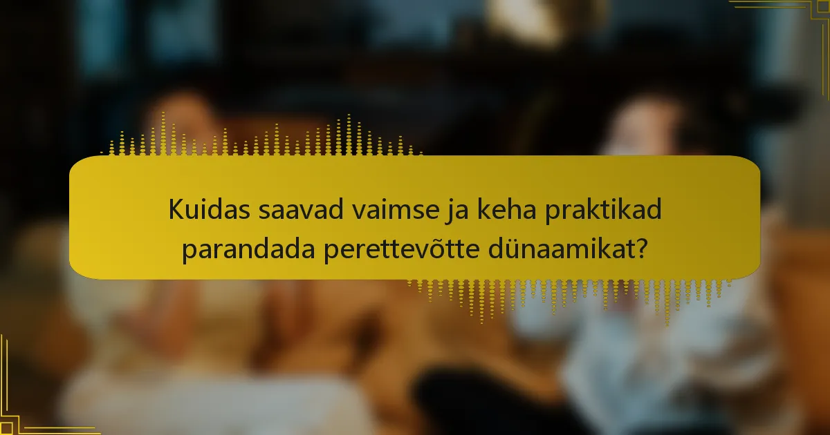Kuidas saavad vaimse ja keha praktikad parandada perettevõtte dünaamikat?