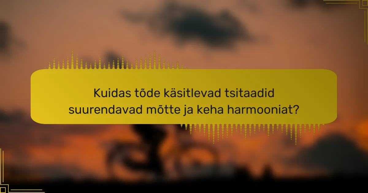 Kuidas tõde käsitlevad tsitaadid suurendavad mõtte ja keha harmooniat?
