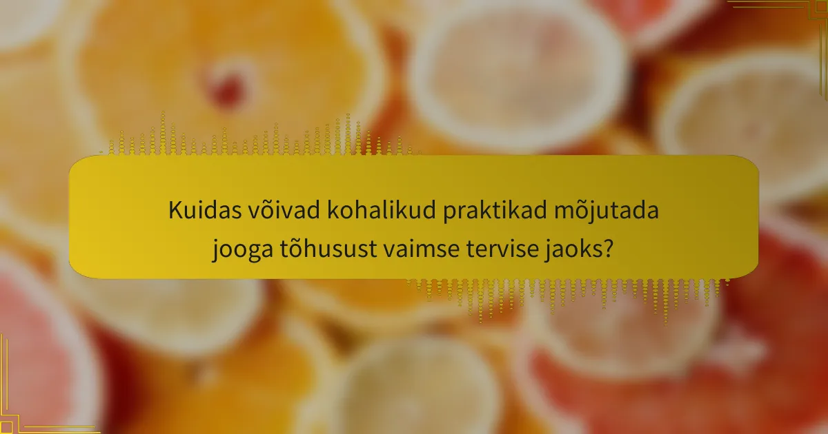 Kuidas võivad kohalikud praktikad mõjutada jooga tõhusust vaimse tervise jaoks?