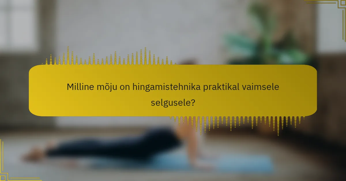 Milline mõju on hingamistehnika praktikal vaimsele selgusele?