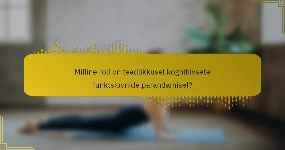 Milline roll on teadlikkusel kognitiivsete funktsioonide parandamisel?