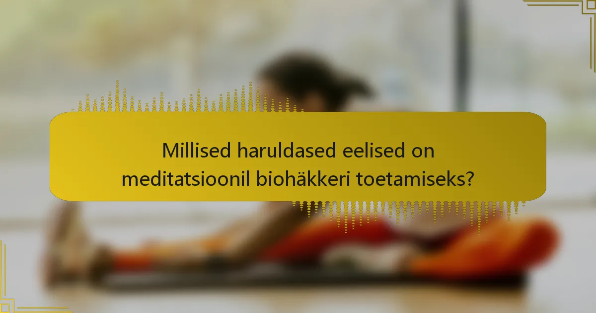 Millised haruldased eelised on meditatsioonil biohäkkeri toetamiseks?