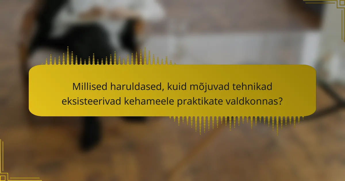 Millised haruldased, kuid mõjuvad tehnikad eksisteerivad kehameele praktikate valdkonnas?