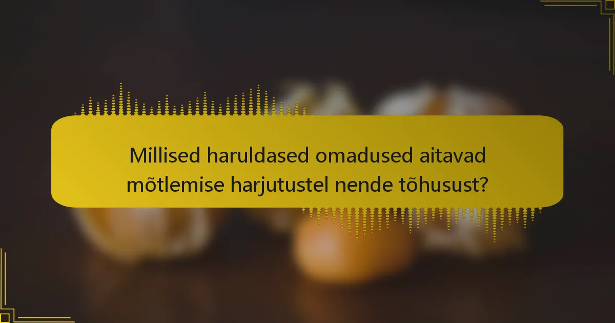 Millised haruldased omadused aitavad mõtlemise harjutustel nende tõhusust?