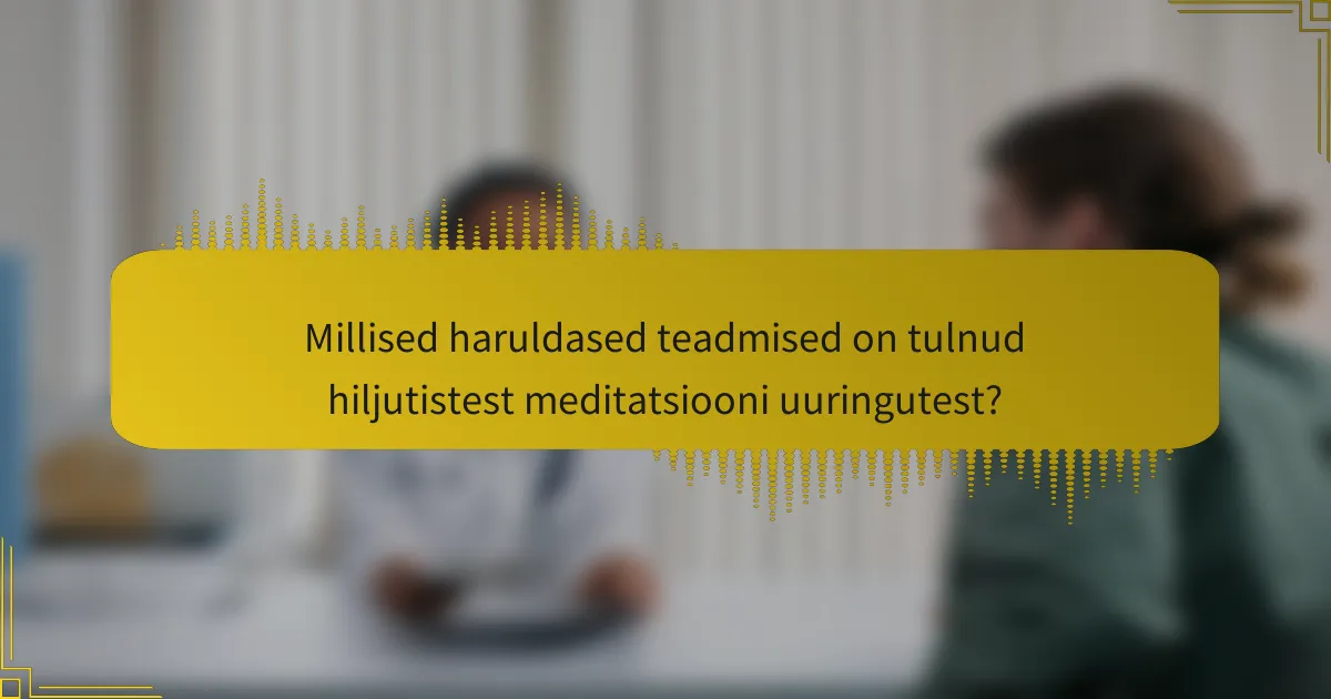 Millised haruldased teadmised on tulnud hiljutistest meditatsiooni uuringutest?