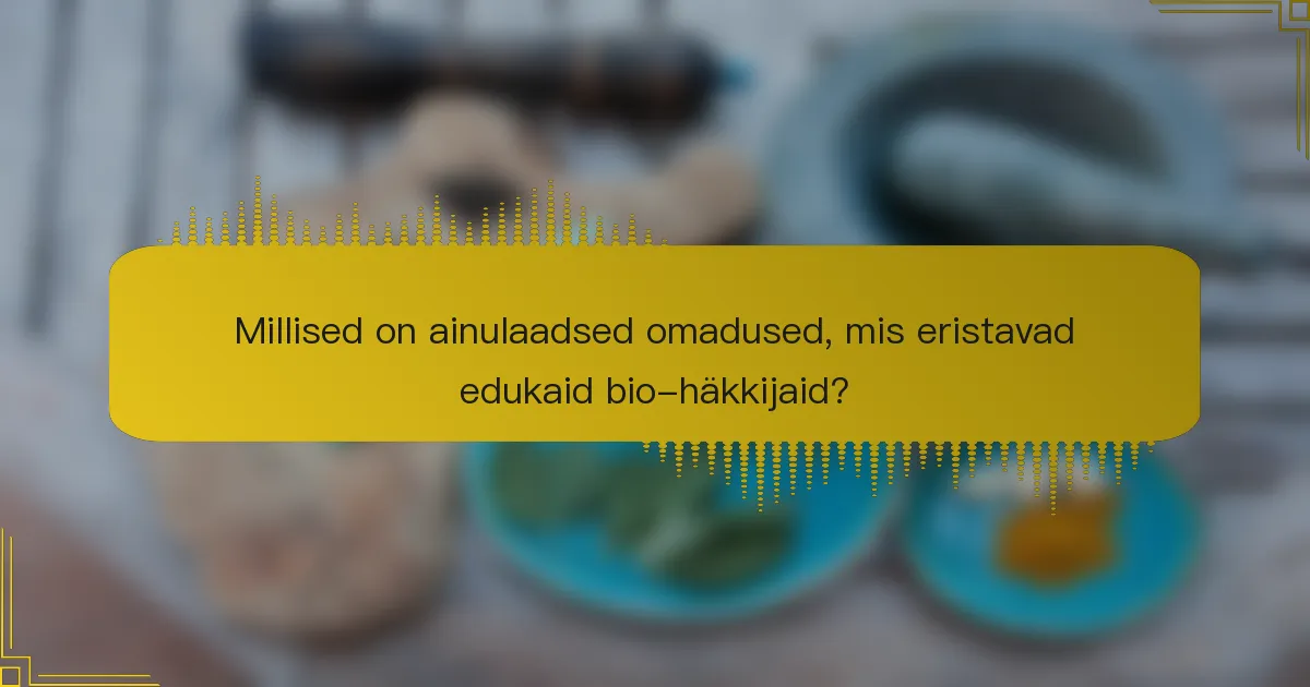 Millised on ainulaadsed omadused, mis eristavad edukaid bio-häkkijaid?