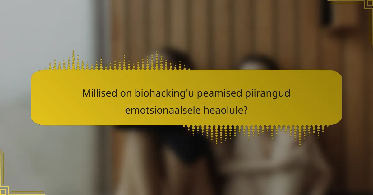 Millised on biohacking'u peamised piirangud emotsionaalsele heaolule?