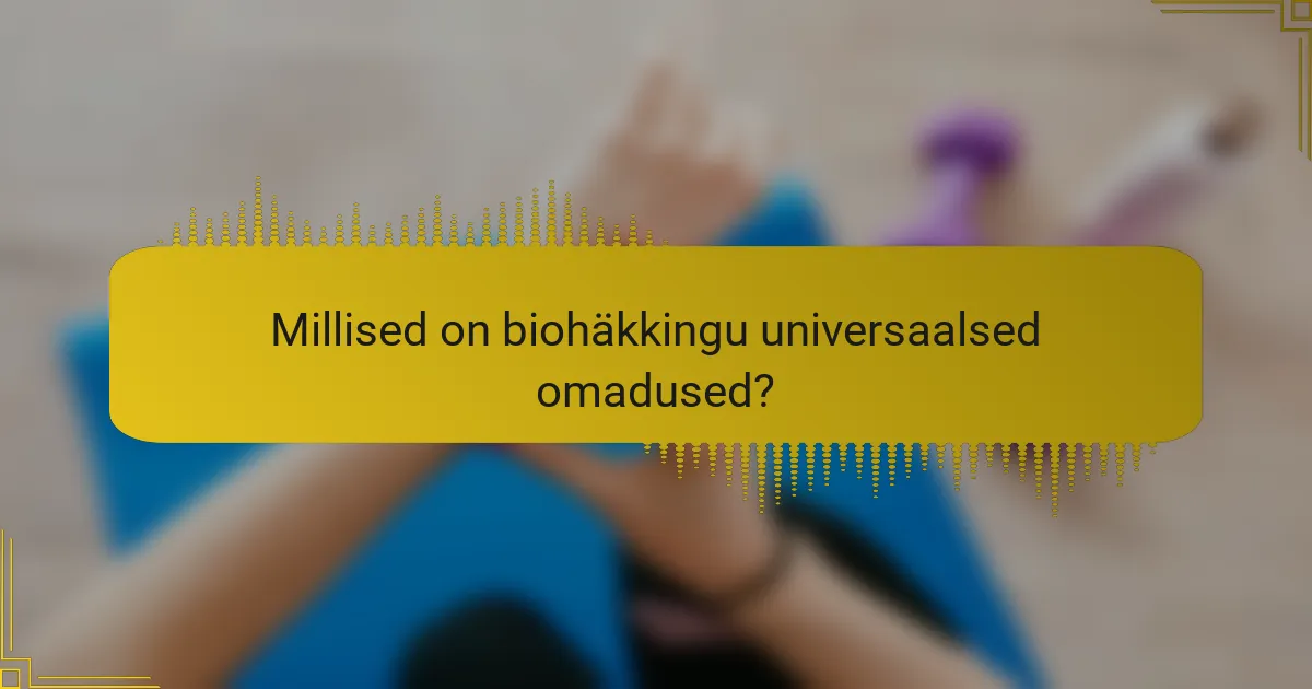 Millised on biohäkkingu universaalsed omadused?