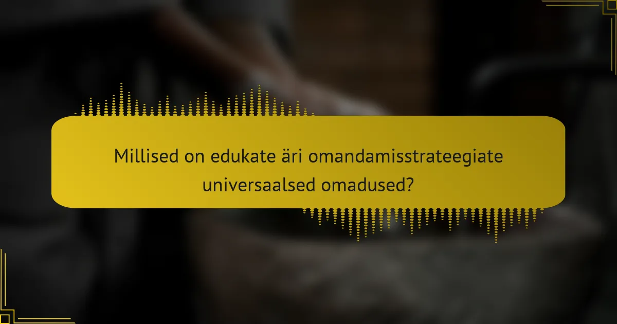 Millised on edukate äri omandamisstrateegiate universaalsed omadused?