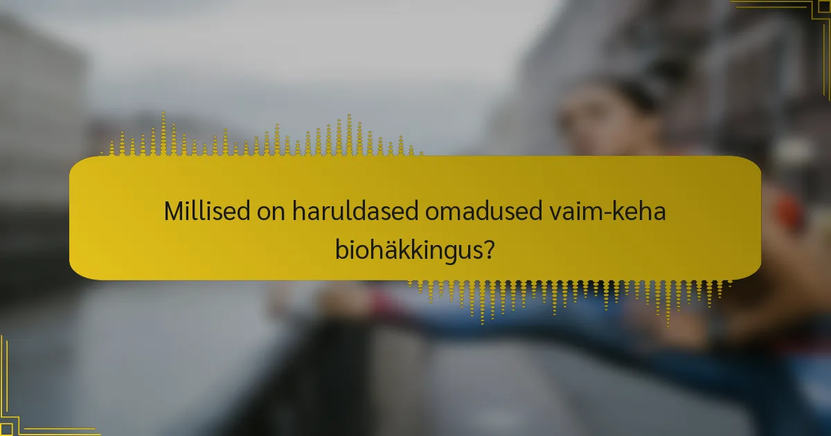 Millised on haruldased omadused vaim-keha biohäkkingus?