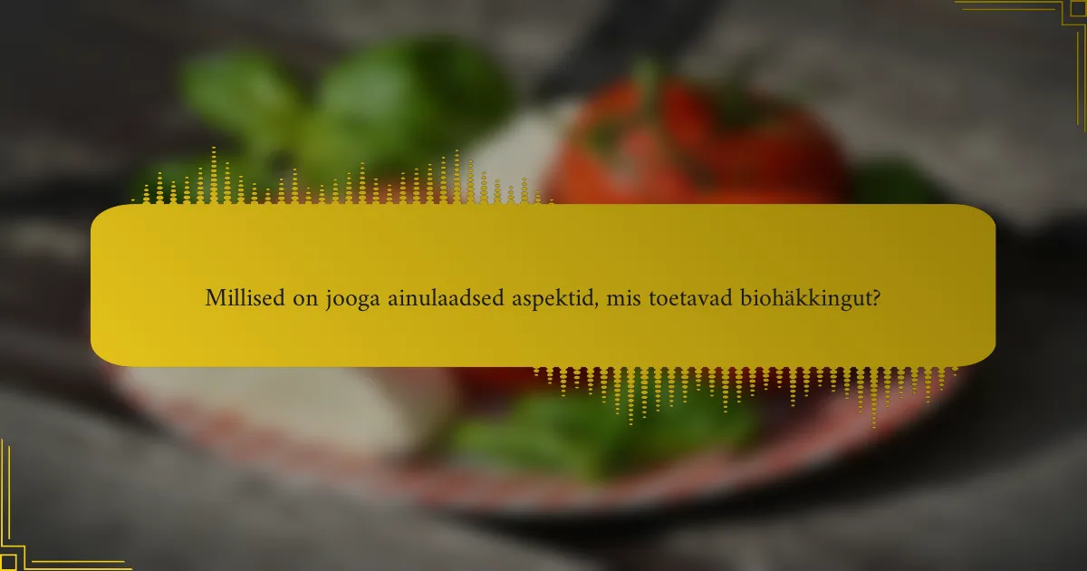 Millised on jooga ainulaadsed aspektid, mis toetavad biohäkkingut?