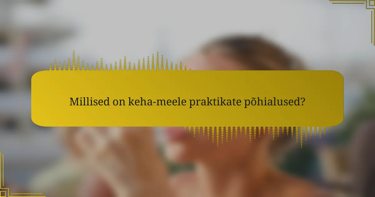 Millised on keha-meele praktikate põhialused?