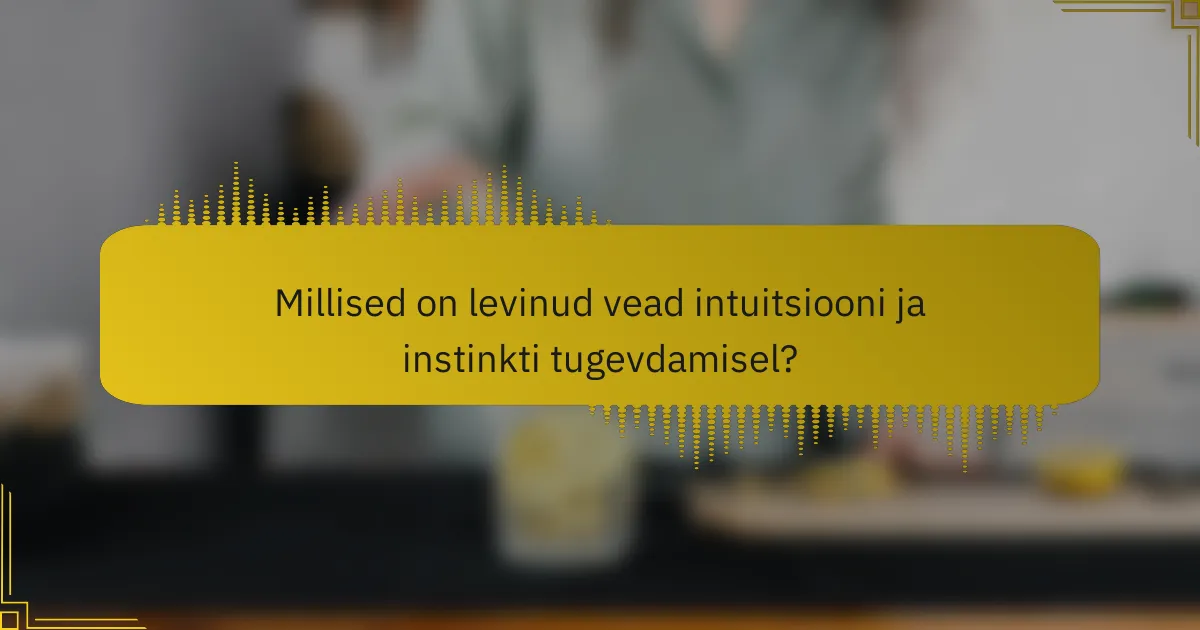 Millised on levinud vead intuitsiooni ja instinkti tugevdamisel?