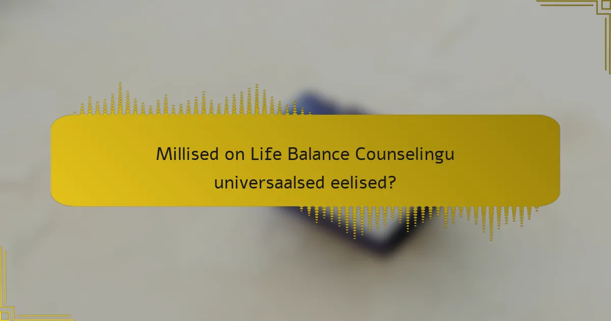 Millised on Life Balance Counselingu universaalsed eelised?