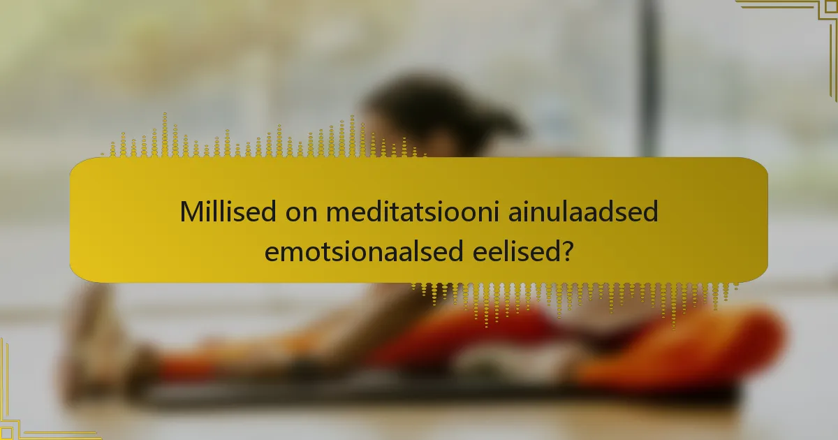 Millised on meditatsiooni ainulaadsed emotsionaalsed eelised?