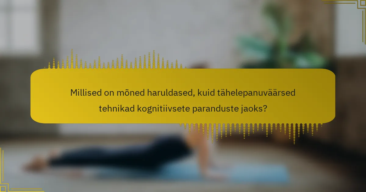 Millised on mõned haruldased, kuid tähelepanuväärsed tehnikad kognitiivsete paranduste jaoks?