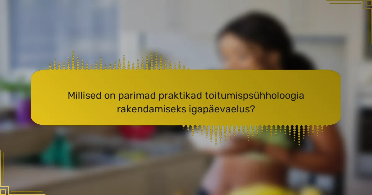 Millised on parimad praktikad toitumispsühholoogia rakendamiseks igapäevaelus?