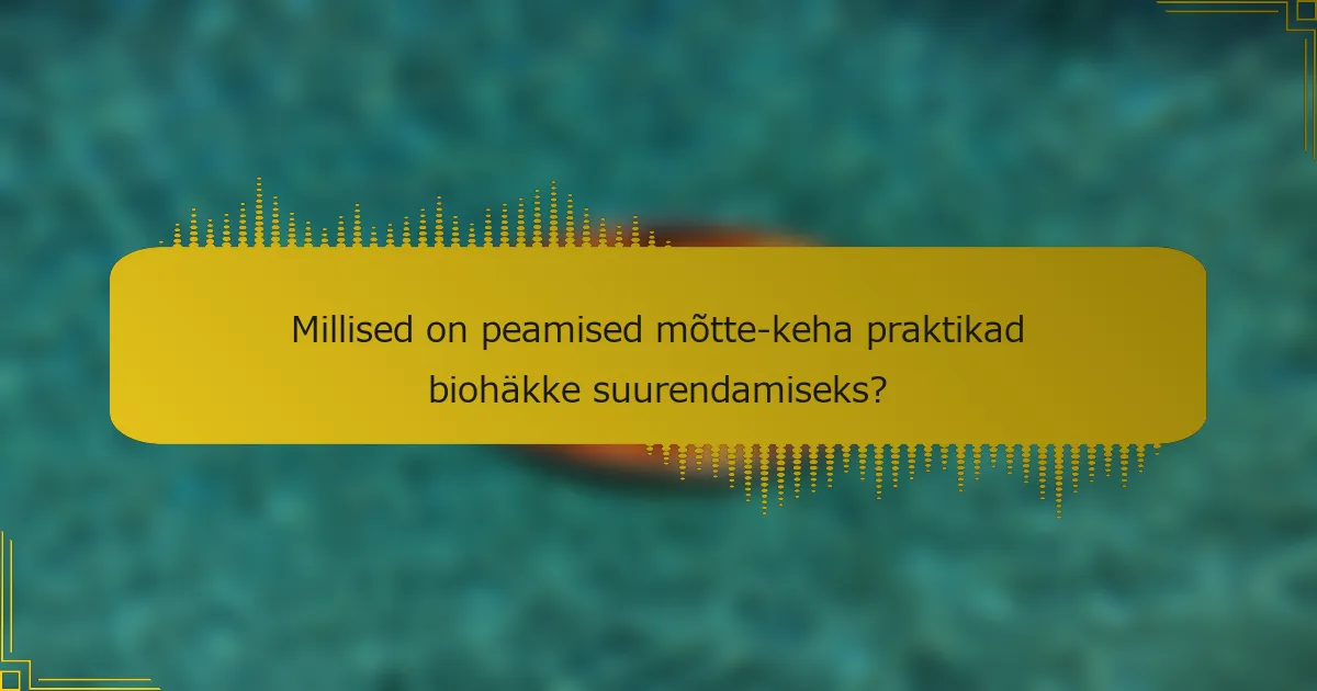 Millised on peamised mõtte-keha praktikad biohäkke suurendamiseks?
