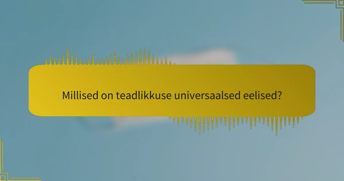 Millised on teadlikkuse universaalsed eelised?