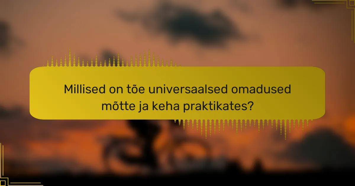 Millised on tõe universaalsed omadused mõtte ja keha praktikates?