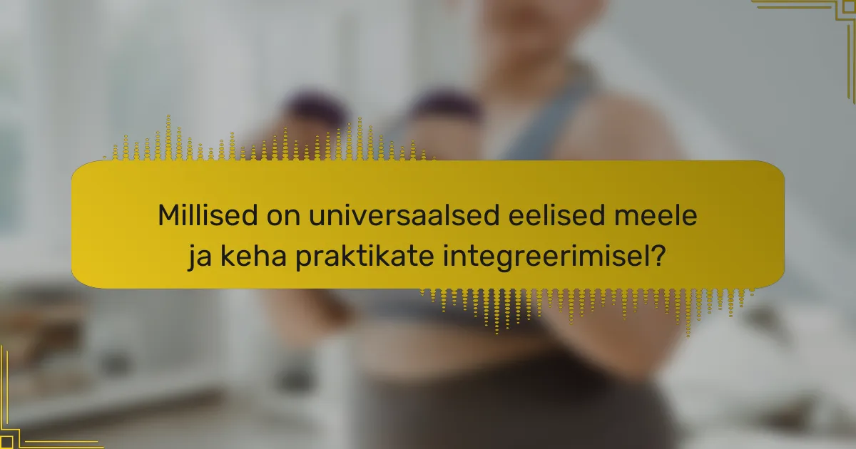Millised on universaalsed eelised meele ja keha praktikate integreerimisel?