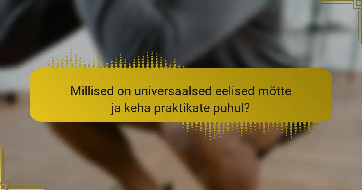 Millised on universaalsed eelised mõtte ja keha praktikate puhul?