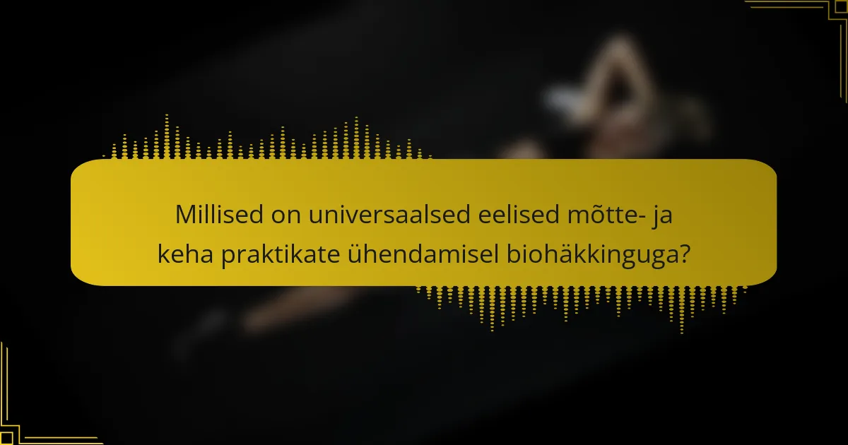 Millised on universaalsed eelised mõtte- ja keha praktikate ühendamisel biohäkkinguga?