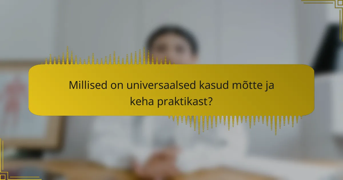 Millised on universaalsed kasud mõtte ja keha praktikast?
