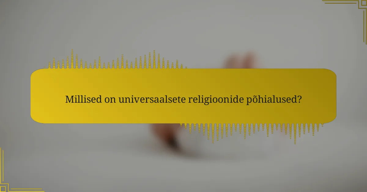 Millised on universaalsete religioonide põhialused?