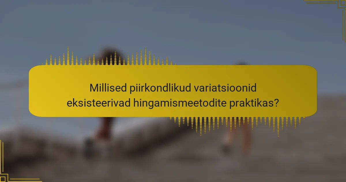Millised piirkondlikud variatsioonid eksisteerivad hingamismeetodite praktikas?