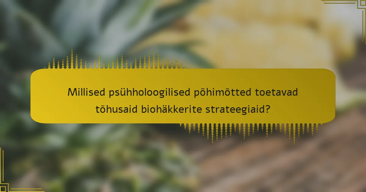 Millised psühholoogilised põhimõtted toetavad tõhusaid biohäkkerite strateegiaid?