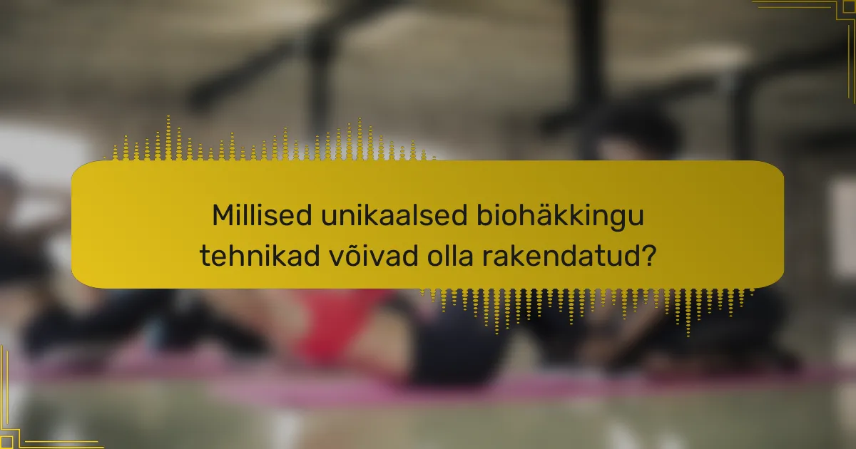 Millised unikaalsed biohäkkingu tehnikad võivad olla rakendatud?