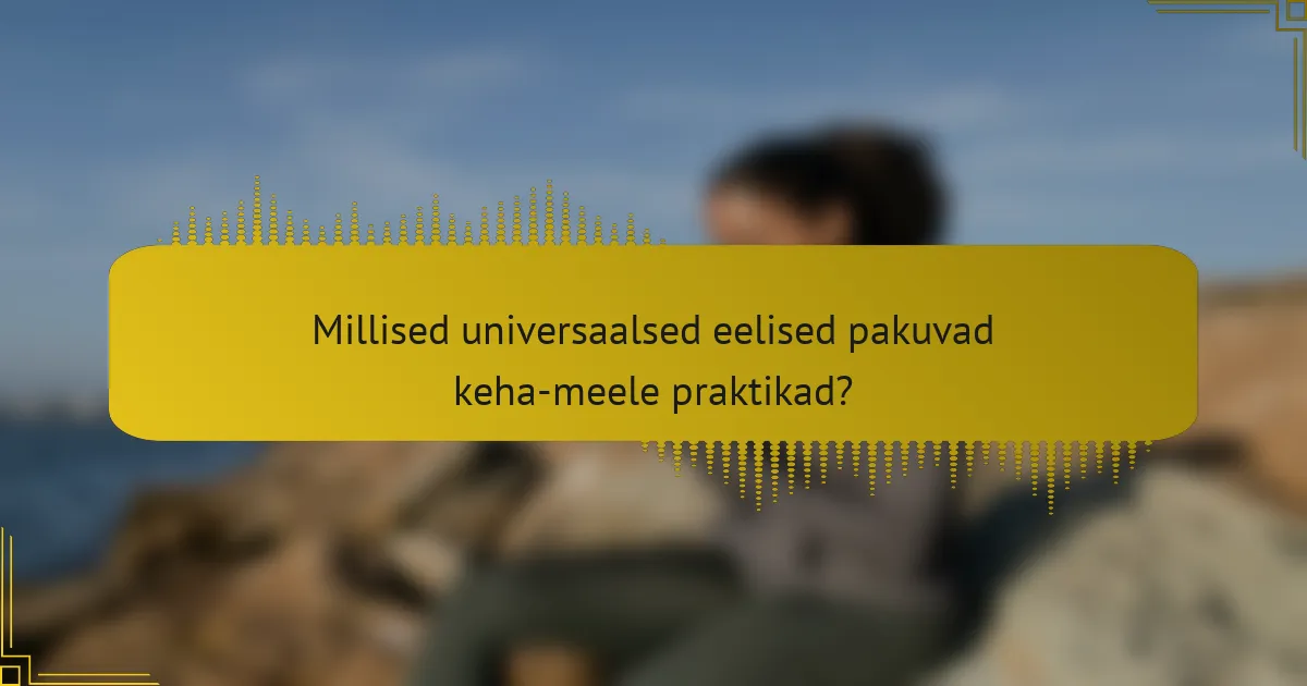 Millised universaalsed eelised pakuvad keha-meele praktikad?