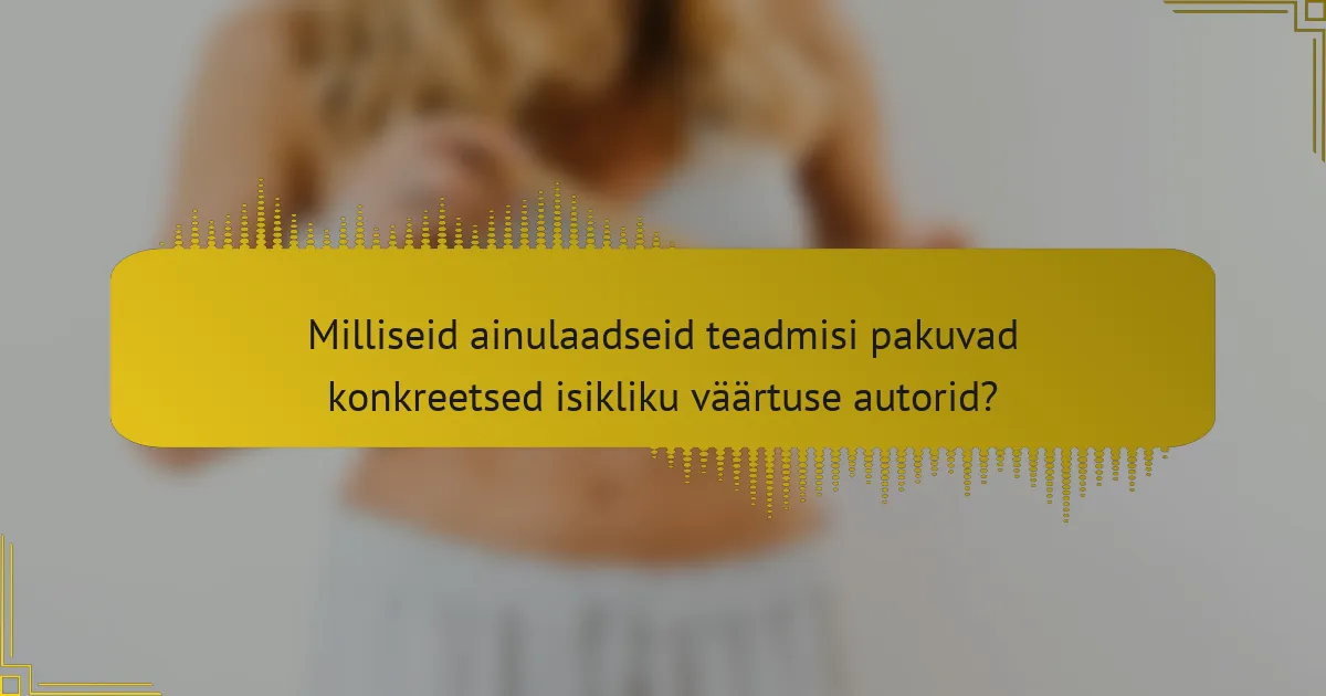 Milliseid ainulaadseid teadmisi pakuvad konkreetsed isikliku väärtuse autorid?