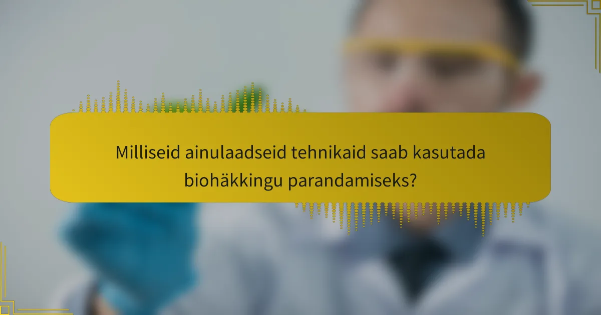 Milliseid ainulaadseid tehnikaid saab kasutada biohäkkingu parandamiseks?