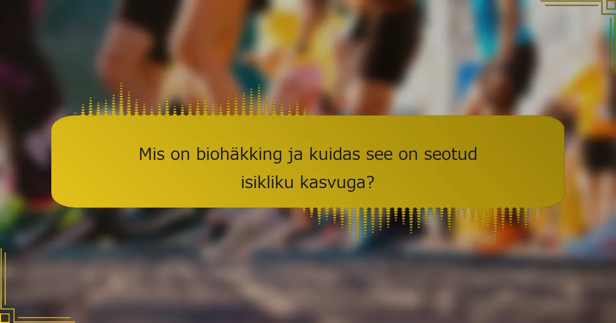 Mis on biohäkking ja kuidas see on seotud isikliku kasvuga?