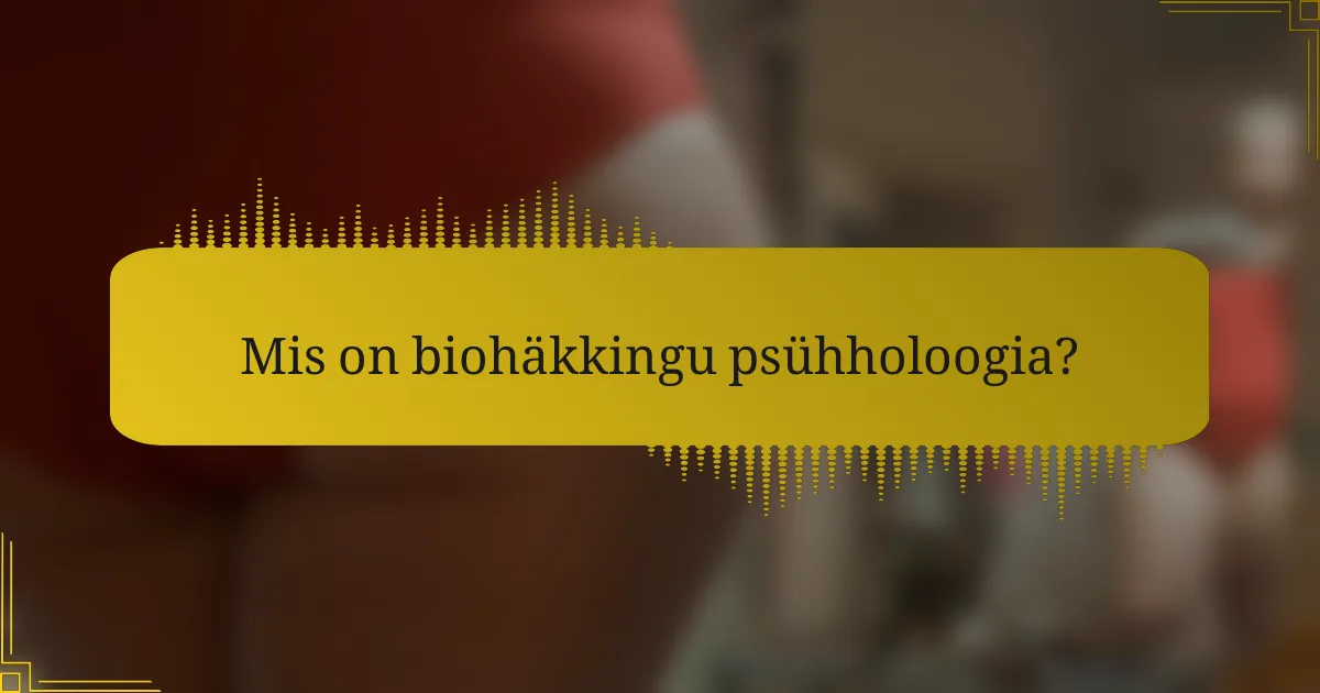 Mis on biohäkkingu psühholoogia?