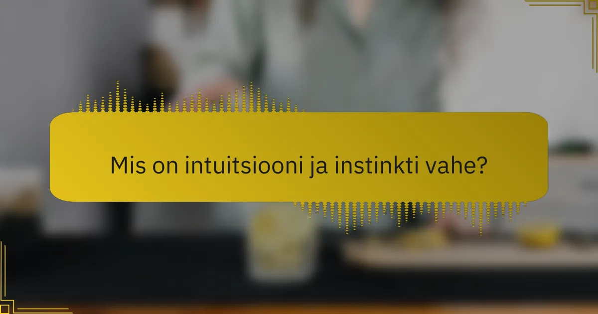 Mis on intuitsiooni ja instinkti vahe?
