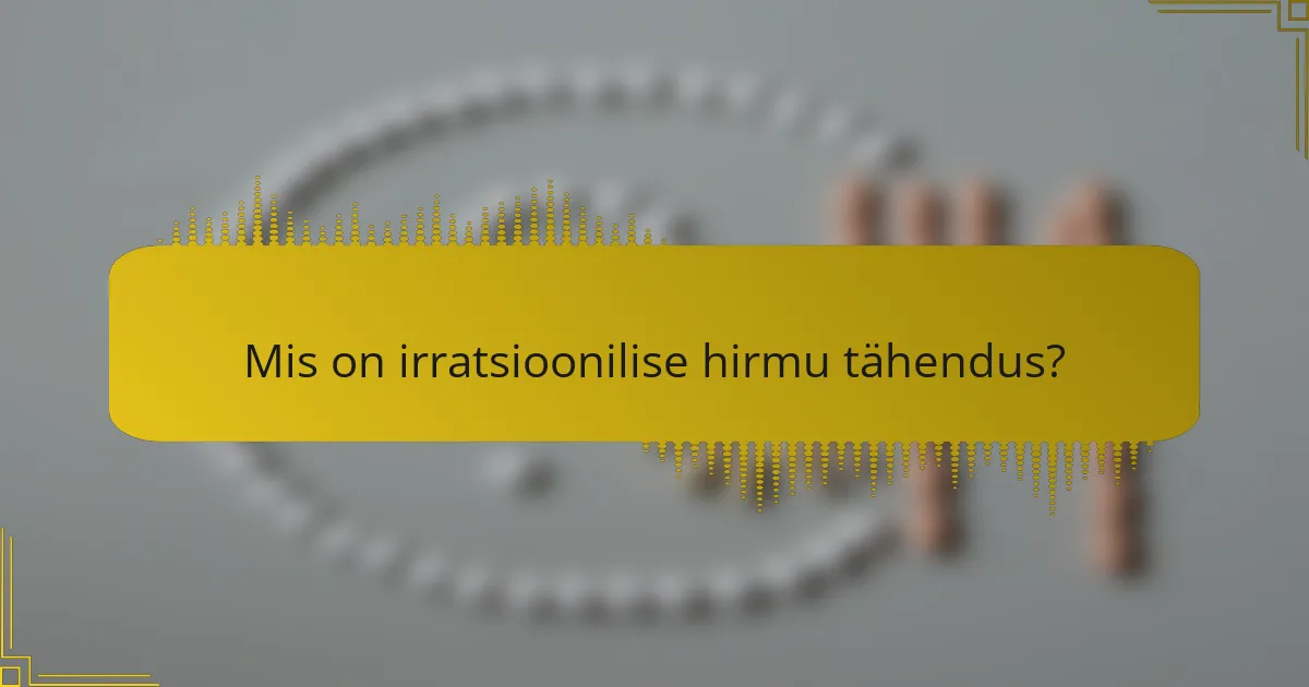 Mis on irratsioonilise hirmu tähendus?