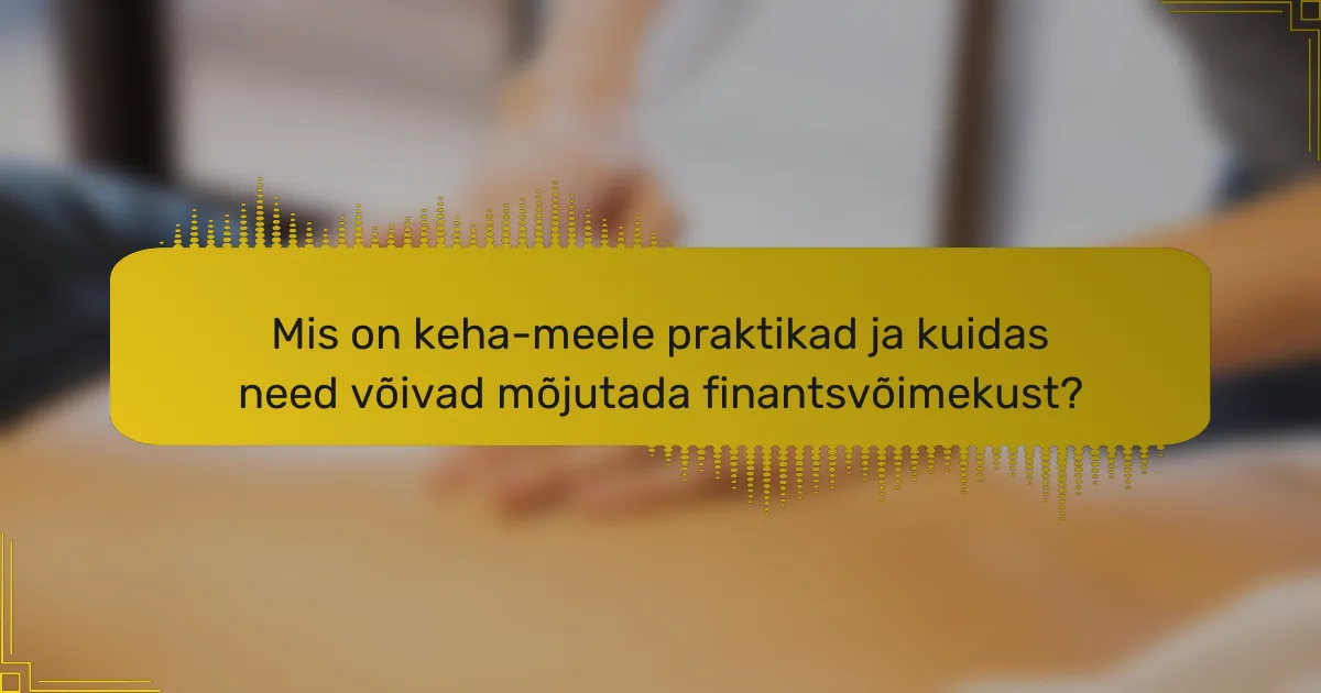 Mis on keha-meele praktikad ja kuidas need võivad mõjutada finantsvõimekust?