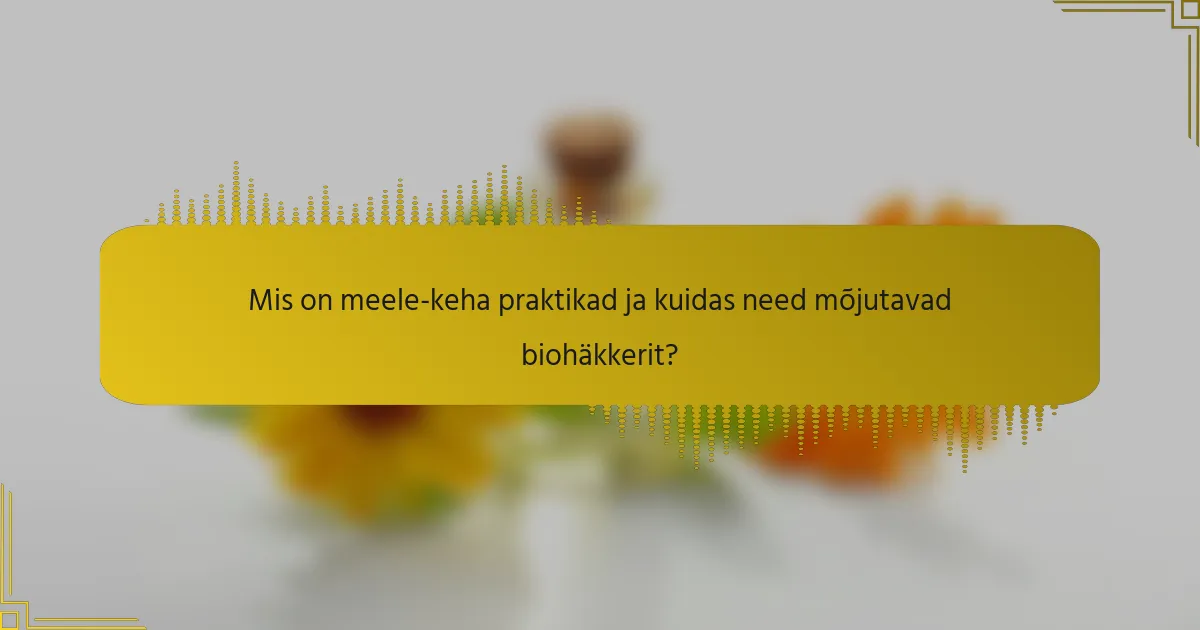 Mis on meele-keha praktikad ja kuidas need mõjutavad biohäkkerit?