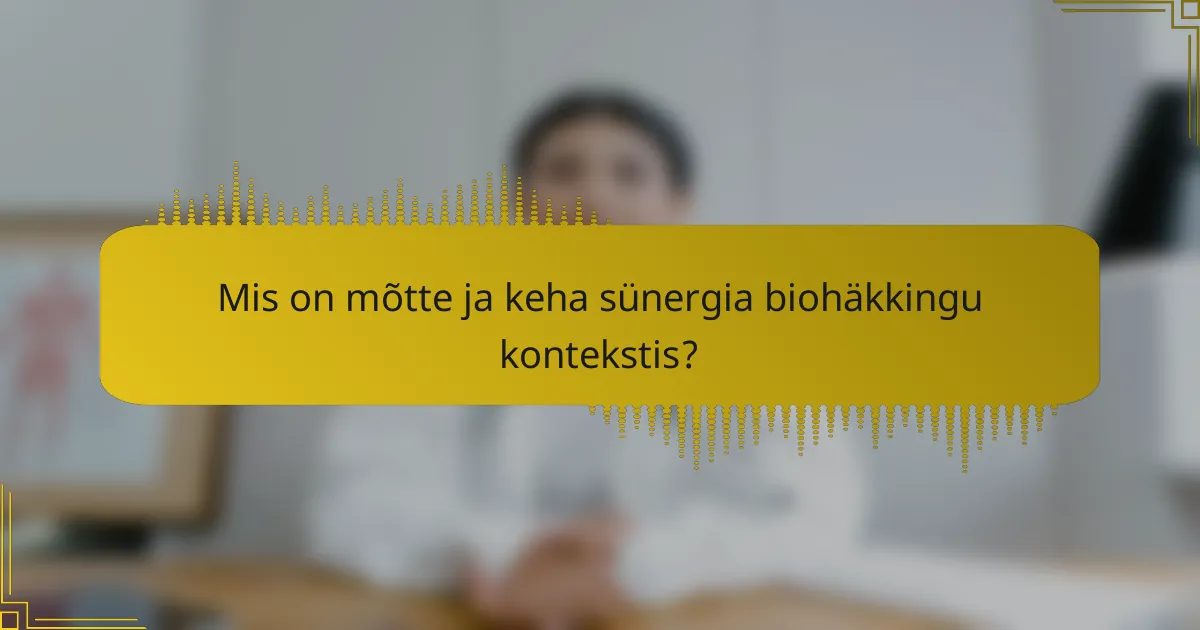 Mis on mõtte ja keha sünergia biohäkkingu kontekstis?