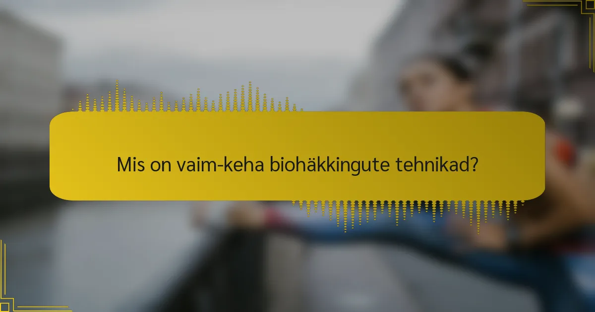 Mis on vaim-keha biohäkkingute tehnikad?